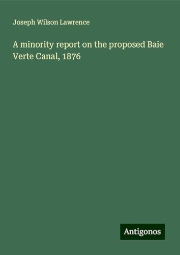 A minority report on the proposed Baie Verte Canal, 1876 von Antigonos Verlag