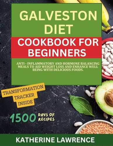 Galveston Diet Cookbook for Beginners: Anti - Inflammatory and Hormone Balancing Meals to Aid Weight Loss and Enhance Well Being with Delicious Foods | 21 Day Meal Planner