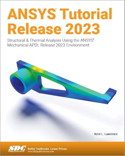Ansys Tutorial Release 2023: Structural & Thermal Analysis Using the Ansys Mechanical Apdl Release 2023 Environment