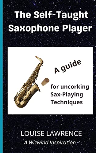 The Self-Taught Saxophone Player: A guide to uncorking sax playing techniques: A Guide for Uncorking Sax-Playing Techniques (Wizwind)