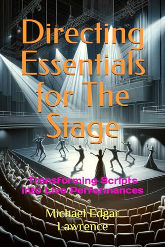 Directing Essentials for The Stage: Transforming Scripts into Live Performances