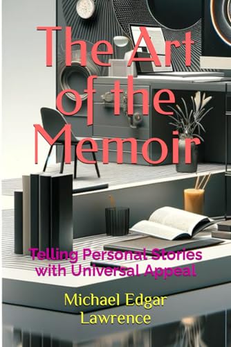 The Art of the Memoir: Telling Personal Stories with Universal Appeal