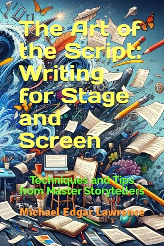The Art of the Script: Writing for Stage and Screen: Techniques and Tips from Master Storytellers von Independently published