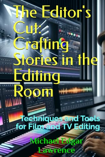 The Editor's Cut: Crafting Stories in the Editing Room: Techniques and Tools for Film and TV Editing