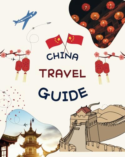 China Travel Guide 2025: Your Ultimate Companion for Exploring China (fully updated for 2025): With Updated Menus, Recipes, Off Beaten Paths and Accommodation von Independently published
