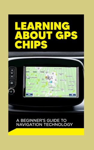 Learning About GPS Chips: A Beginner’s Guide to Navigation Technology von Independently published