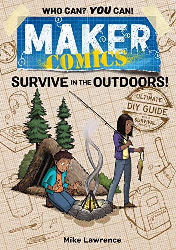 Survive in the Outdoors!: The Ultimate DIY Guide with 7 Survival Projects (Maker Comics) von First Second