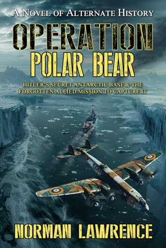 Operation Polar Bear: Hitler's Secret Antarctic Base and the Forgotten Allied Mission to Capture it von Independently published