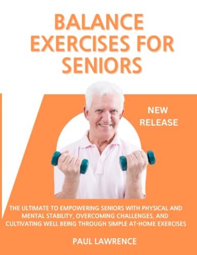 Balance Exercises for Seniors: The Ultimate Blueprint to Empowering Seniors with Physical and Mental Stability, Overcoming Challenges, and Cultivating Well-being Through Simple At-Home Exercises von Independently published