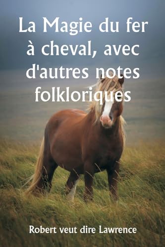 La Magie du fer à cheval, avec d'autres notes folkloriques von Writat