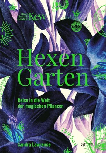 Hexengarten: Reise in die Welt der magischen Pflanzen. Farn, Alraune und Schierling – wie Hexen, Heilerinnen und Kräuterkundige magische Pflanzen nutzen