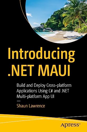 Introducing .NET MAUI: Build and Deploy Cross-platform Applications Using C# and .NET Multi-platform App UI von Apress