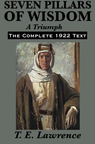 Seven Pillars of Wisdom: A Triumph: The Complete 1922 Text von Wilder Publications