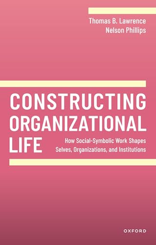 Constructing Organizational Life: How Social-Symbolic Work Shapes Selves, Organizations, and Institutions (20240328)