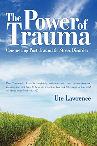 The Power of Trauma: Conquering Post Traumatic Stress Disorder von iUniverse