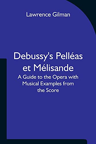 Debussy's Pelléas et Mélisande A Guide to the Opera with Musical Examples from the Score von Alpha Editions