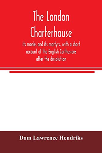 The London Charterhouse, its monks and its martyrs, with a short account of the English Carthusians after the dissolution von Alpha Edition