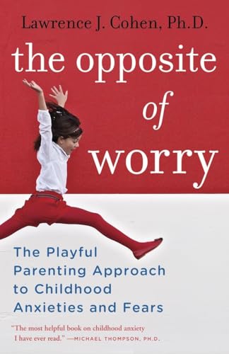 The Opposite of Worry: The Playful Parenting Approach to Childhood Anxieties and Fears von Ballantine Books