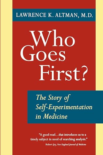 Who Goes First?: The Story of Self-Experimentation in Medicine