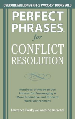 Perfect Phrases for Conflict Resolution: Hundreds of Ready-to-Use Phrases for Encouraging a More Productive and Efficient Work Environment (Perfect Phrases Series)