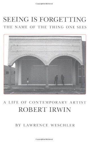 Seeing Is Forgetting the Name of the Thing One Sees: A Life of Contemporary Artist Robert Irwin von University of California Press