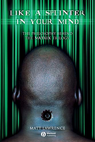 Like a Splinter in Your Mind: The Philosophy Behind the Matrix Trilogy Like a Splinter in Your Mind: The Philosophy Behind the Matrix Trilogy