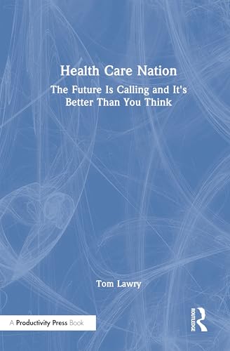 Health Care Nation: The Future Is Calling and It's Better Than You Think Health Care Nation: The Future Is Calling and It's Better Than You Think von Productivity Press