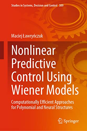 Nonlinear Predictive Control Using Wiener Models: Computationally Efficient Approaches for Polynomial and Neural Structures (Studies in Systems, Decision and Control, 389, Band 389) von Springer