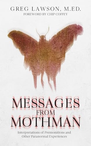 MESSAGES FROM MOTHMAN: Interpretations of Premonitions and Other Paranormal Experiences