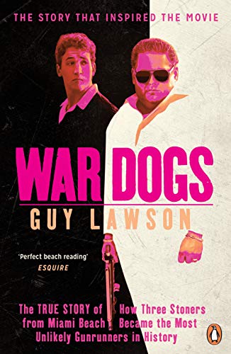 War Dogs: The True Story of How Three Stoners from Miami Beach Became the Most Unlikely Gunrunners in History von Penguin