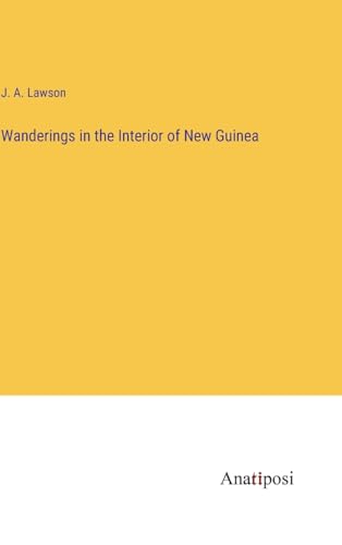 Wanderings in the Interior of New Guinea von Anatiposi Verlag