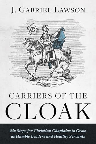 Carriers of the Cloak: Six Steps for Christian Chaplains to Grow as Humble Leaders and Healthy Servants Carriers of the Cloak: Six Steps for Christian Chaplains to Grow as Humble Leaders and Healthy Servants von Wipf and Stock