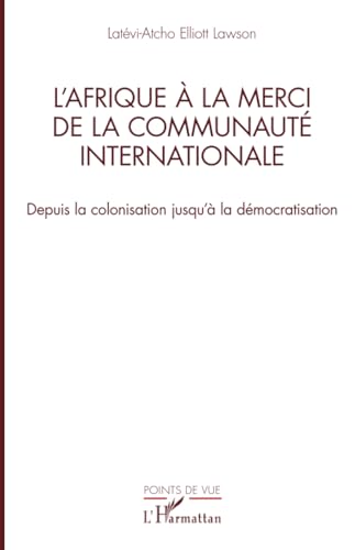 L’Afrique à la merci de la communauté internationale: Depuis la colonisation jusqu’à la démocratisation