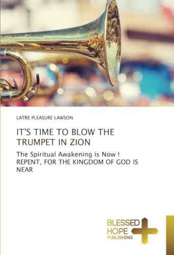 IT'S TIME TO BLOW THE TRUMPET IN ZION: The Spiritual Awakening is Now ! REPENT, FOR THE KINGDOM OF GOD IS NEAR von Blessed Hope Publishing
