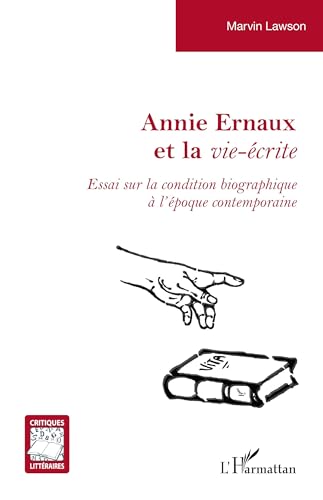 Annie Ernaux et la vie-écrite: Essai sur la condition biographique à l’époque contemporaine von Editions L'Harmattan