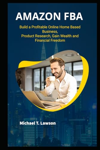 Amazon FBA Build a Profitable Online Home Based Business, Product Research, Gain Wealth and Financial Freedom von Independently published