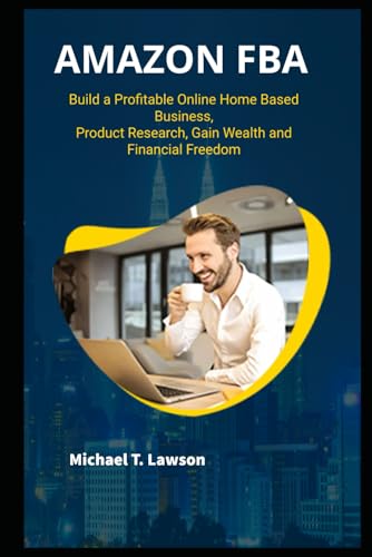 Amazon FBA Build a Profitable Online Home Based Business, Product Research, Gain Wealth and Financial Freedom von Independently published