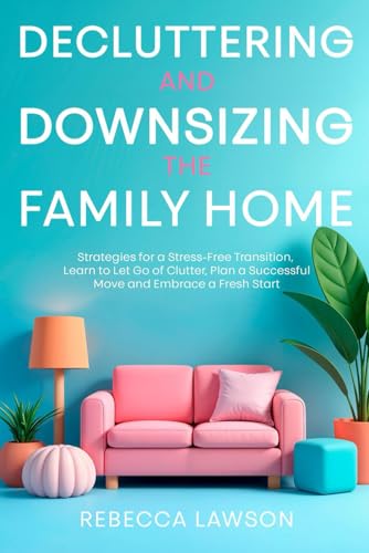 Decluttering and Downsizing the Family Home: Strategies for a Stress-Free Transition, Learn to Let Go of Clutter, Plan a Successful Move and Embrace a Fresh Start von JMcG Press