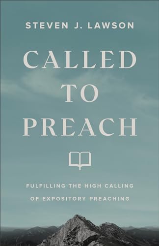 Called to Preach: Fulfilling the High Calling of Expository Preaching