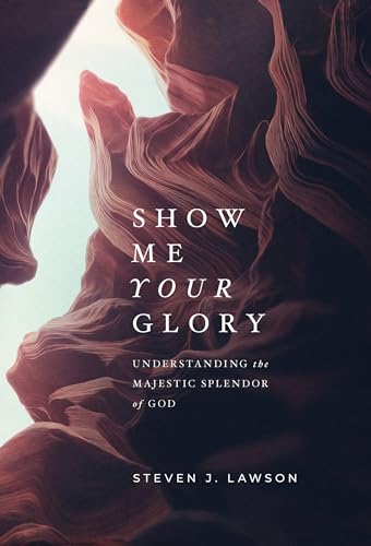 Show Me Your Glory: Understanding the Majestic Splendor of God von Reformation Trust Publishing