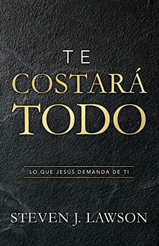 Te costará todo / It Will Cost You Everything: Lo Que Jesús Demanda De Ti / What It Takes to Follow Jesus