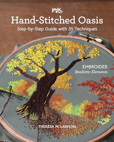 Hand-Stitched Oasis: Embroider Realistic Elements, Step-By-Step Guide With 35 Techniques
