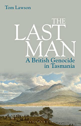 Last Man, The: A British Genocide in Tasmania von Bloomsbury Academic