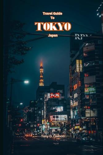 Travel Guide to Tokyo, Japan: Complete & Up-To-Date Content Including: parks & Garden (Chidorigafuchi, Shinjuku Gyoen National), accommodations, itineraries, budget ,travel essentials, insider tips von Independently published