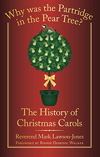 Why was the Partridge in the Pear Tree?: The History Of Christmas Carols von History Press Ltd