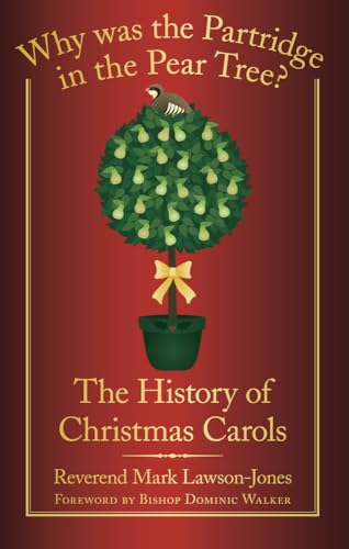 Why was the Partridge in the Pear Tree?: The History Of Christmas Carols