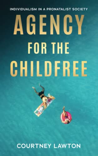Agency for the Childfree: Individualism in a Pronatalist Society von Primedia eLaunch LLC