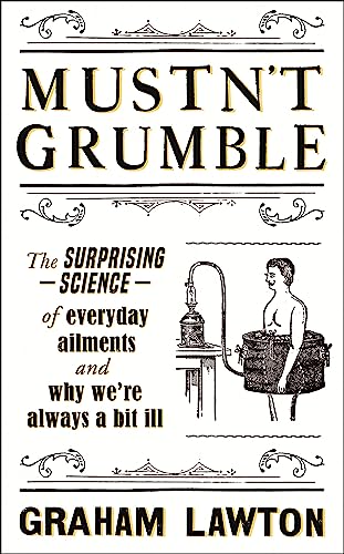 Mustn't Grumble: The surprising science of everyday ailments and why we’re always a bit ill von Headline Home