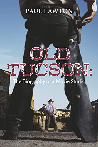 Old Tucson: Biography of a Movie Studio von BookBaby