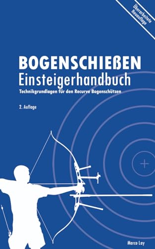 Bogenschießen Einsteigerhandbuch: Technikgrundlagen für den Recurve Bogenschützen von Marco Lay